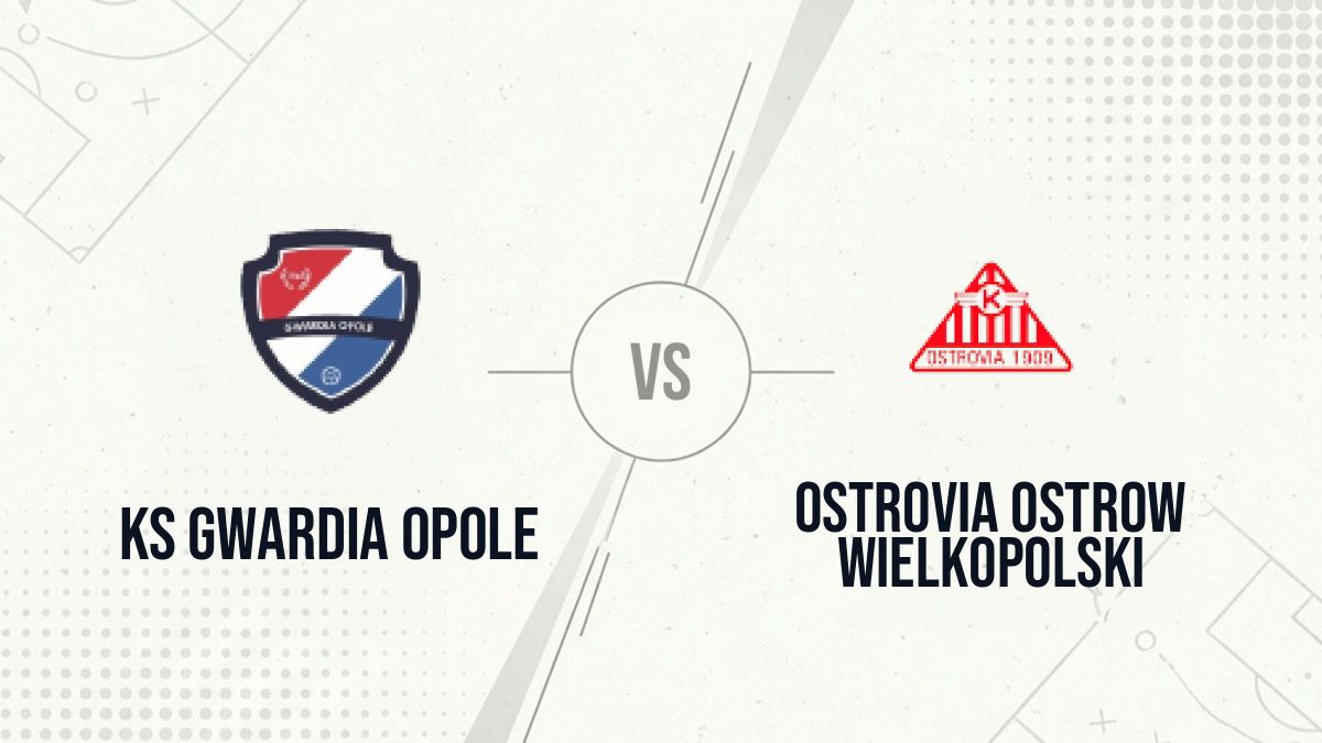 Pronostic KS Gwardia Opole Ostrovia Ostrow Wielkopolski