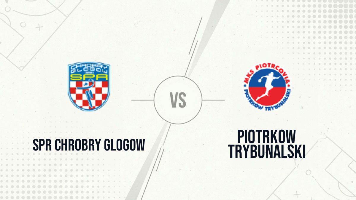 Pronostic SPR Chrobry Glogow Piotrkow Trybunalski
