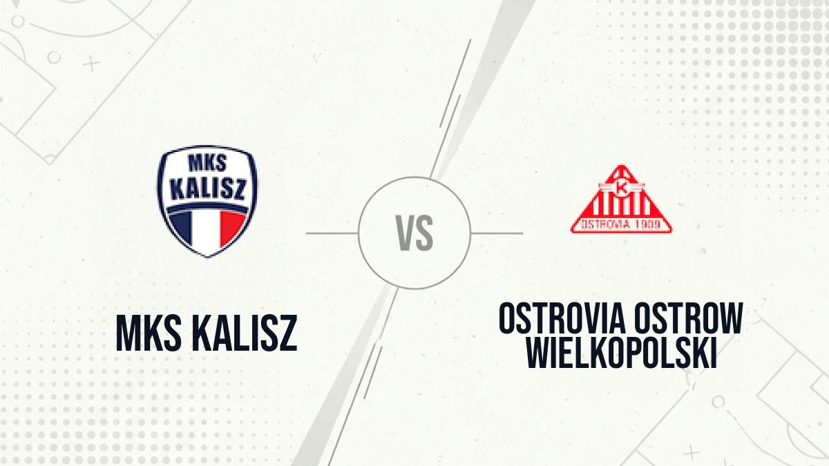 Pronostic MKS Kalisz Ostrovia Ostrow Wielkopolski