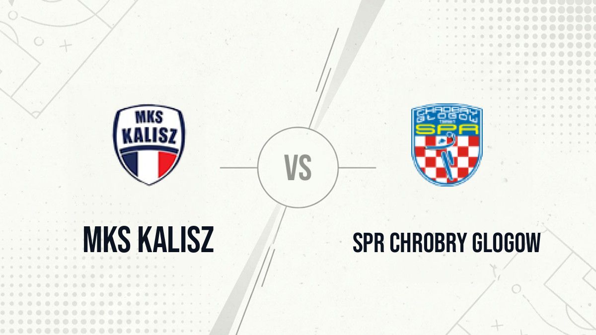 Pronostic MKS Kalisz SPR Chrobry Glogow
