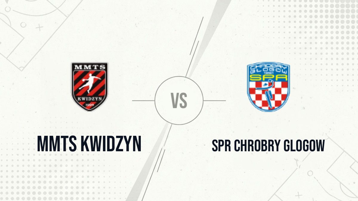 Pronostic MMTS Kwidzyn SPR Chrobry Glogow