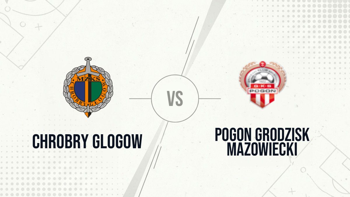Pronostic Chrobry Glogow Pogon Grodzisk Mazowiecki