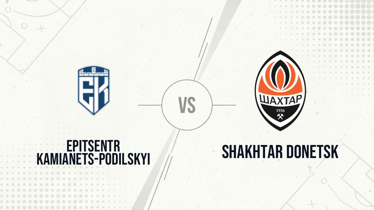 Pronostic Epitsentr Kamianets-Podilskyi Shakhtar Donetsk