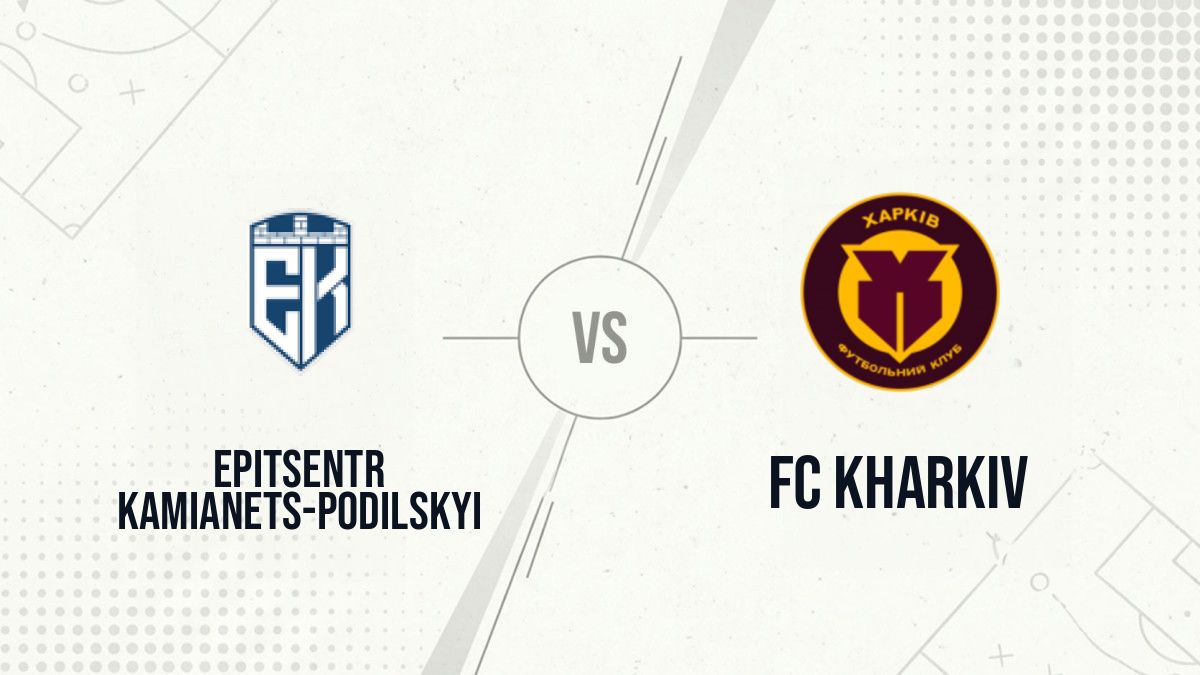 Pronostic Epitsentr Kamianets-Podilskyi FC Kharkiv