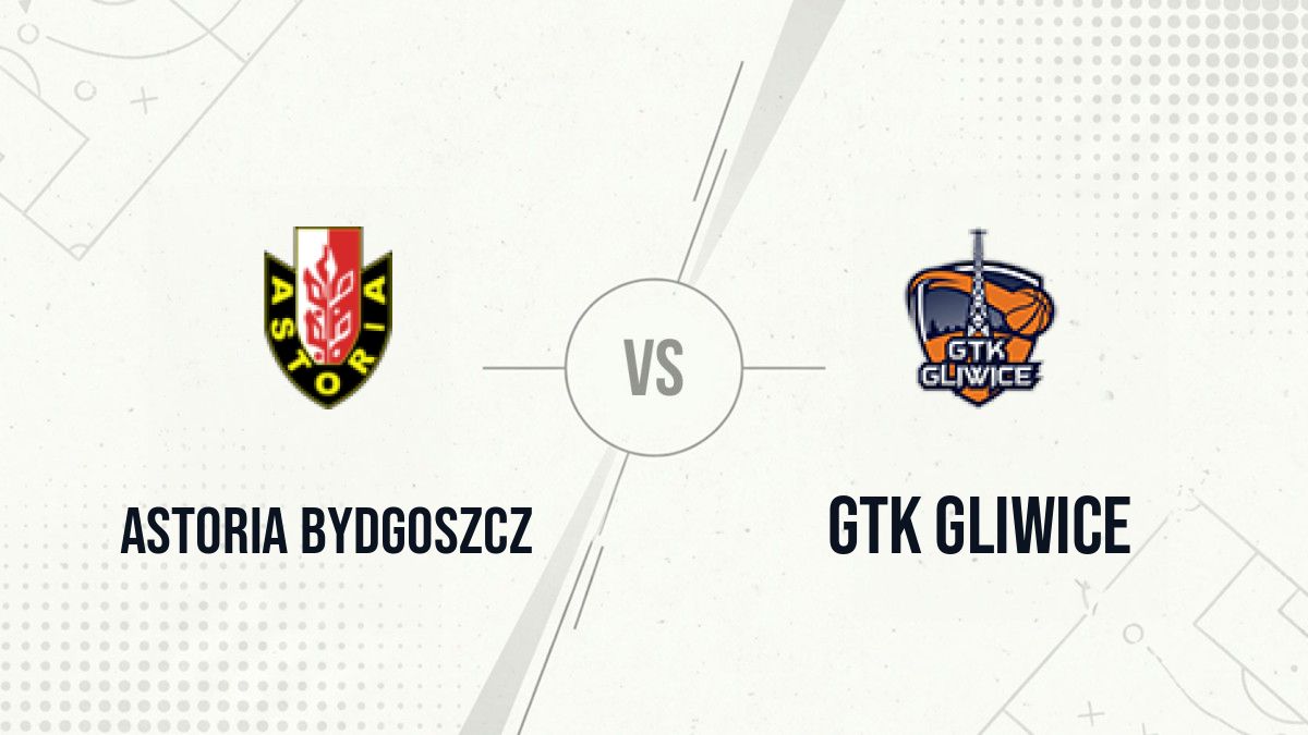 Pronostic Astoria Bydgoszcz GTK Gliwice