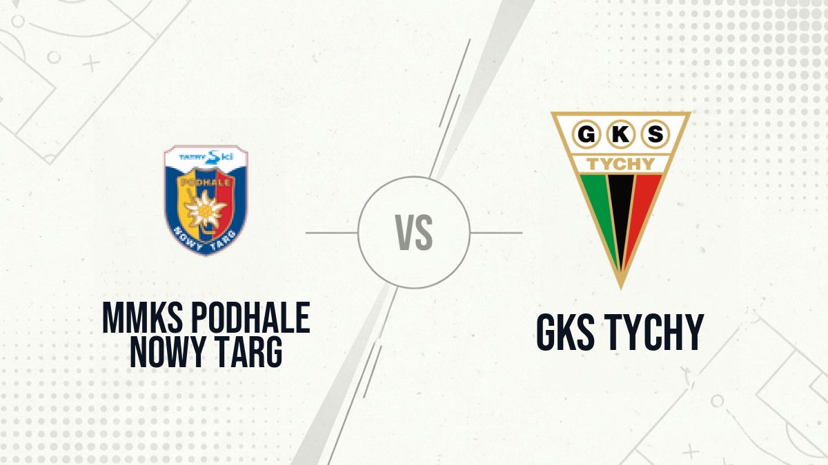 Pronostic MMKS Podhale Nowy Targ GKS Tychy