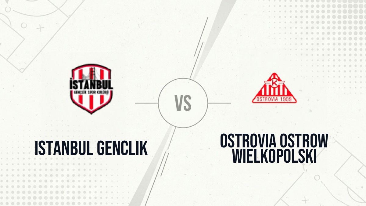 Pronostic Istanbul Genclik Ostrovia Ostrow Wielkopolski