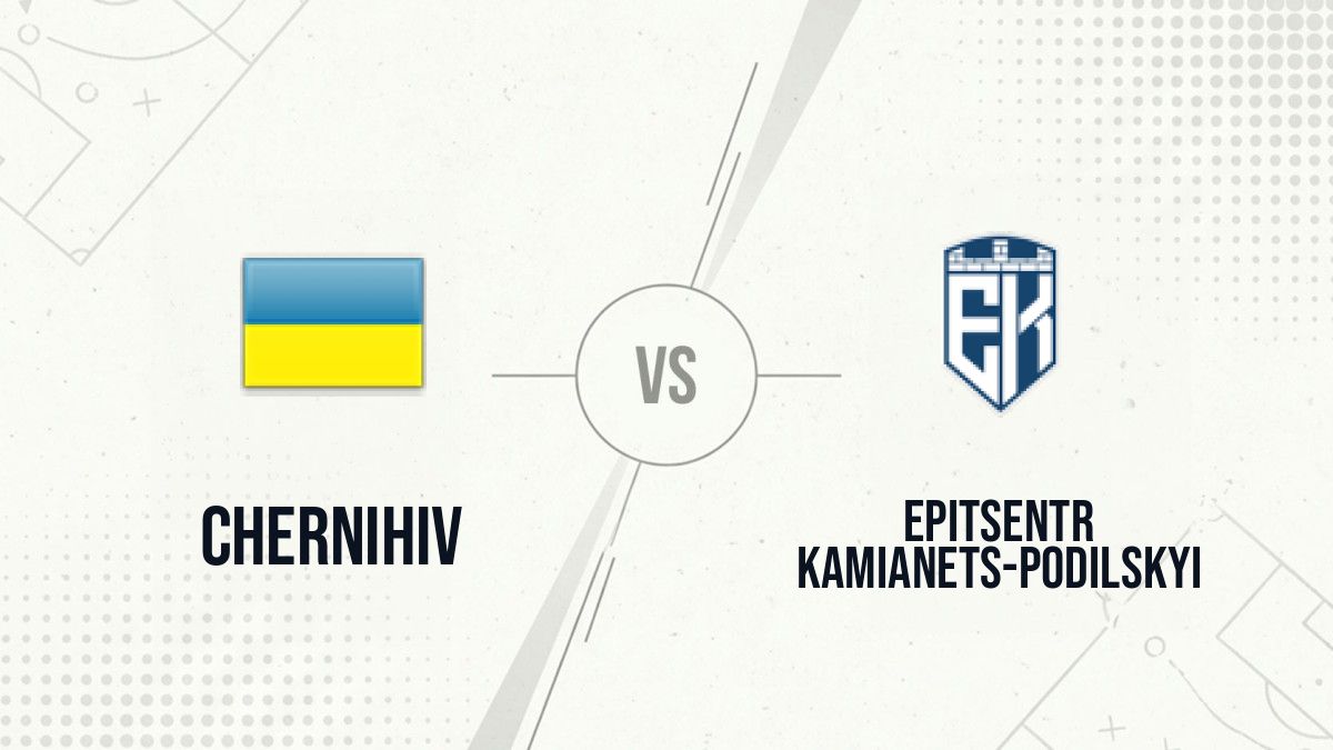 Pronostic Chernihiv Epitsentr Kamianets-Podilskyi